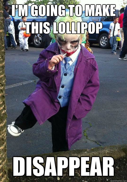 im going to make this lollipop disappear - Joker kid