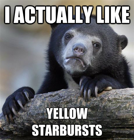 i actually like yellow starbursts - Confession Bear