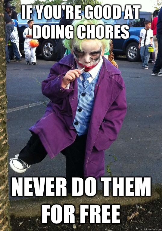 If youre good at doing chores Never do them for free - Joker kid