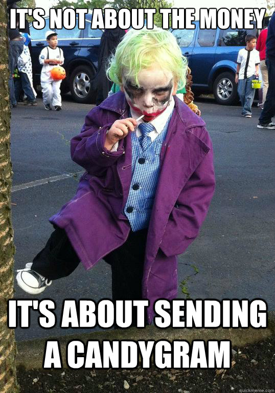 its not about the money its about sending a candygram - Joker kid