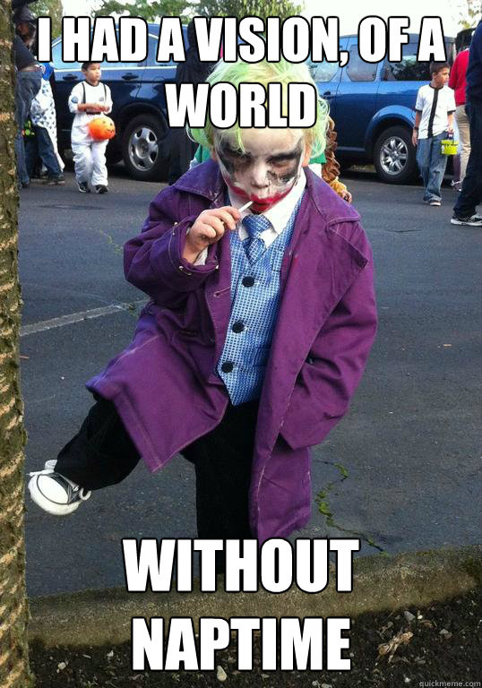 i had a vision of a world without naptime - Joker kid