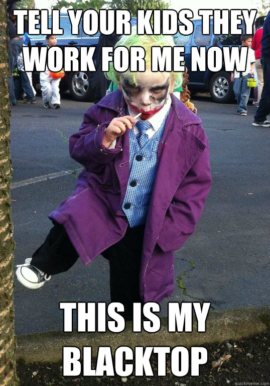 tell your kids they work for me now this is my blacktop - Joker kid