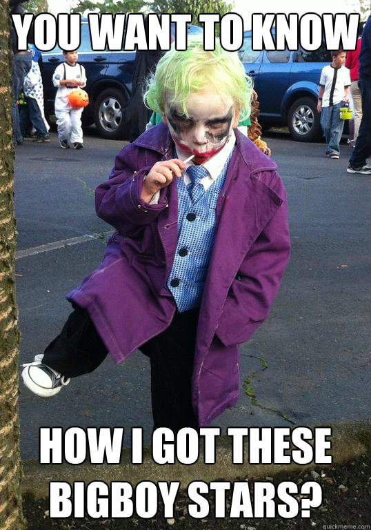 you want to know how i got these bigboy stars - Joker kid