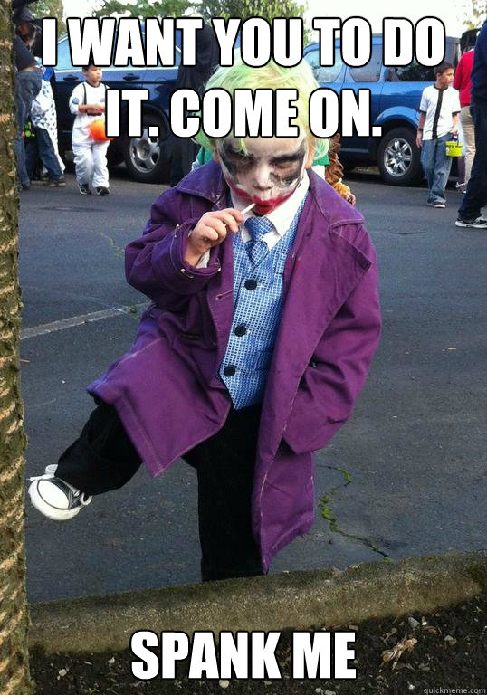 i want you to do it come on spank me - Joker kid