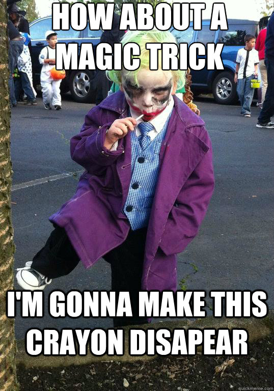 how about a magic trick im gonna make this crayon disapear - Joker kid