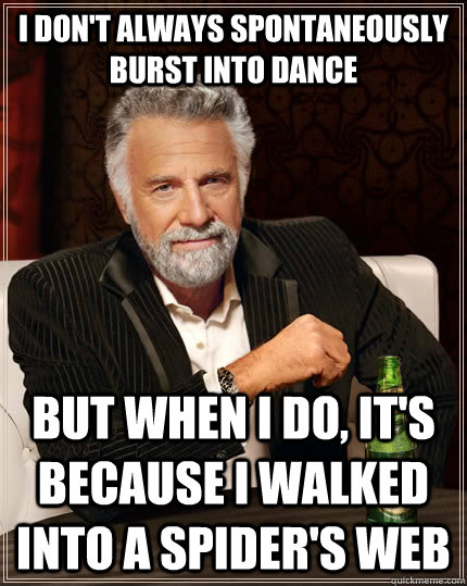 i dont always spontaneously burst into dance but when i do - The Most Interesting Man In The World