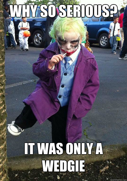 why so serious it was only a wedgie - Joker kid