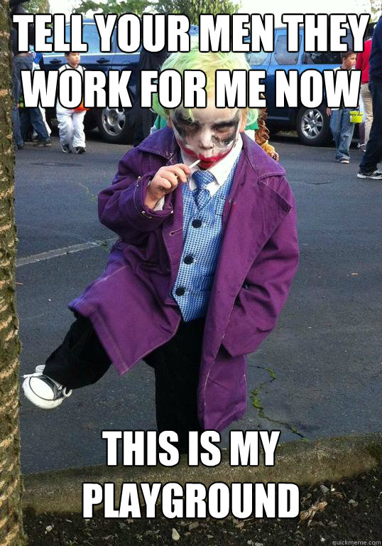 tell your men they work for me now this is my playground - Joker kid