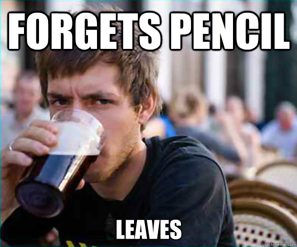 forgets pencil leaves - Lazy College Senior