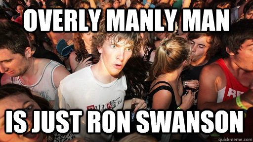 overly manly man is just ron swanson - Sudden Clarity Clarence