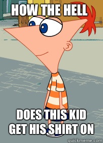 How the hell Does this kid get his shirt on - Phineas