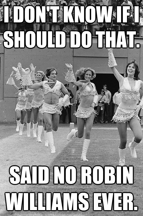 i dont know if i should do that said no robin williams eve - Robinswills