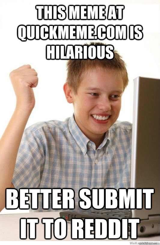 this meme at quickmemecom is hilarious better submit it to - First Day On Internet Kid