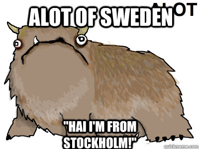 alot of sweden hai im from stockholm - alot