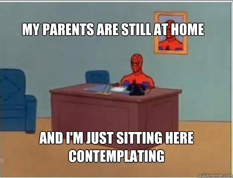 my parents are still at home and im just sitting here conte - Spiderman
