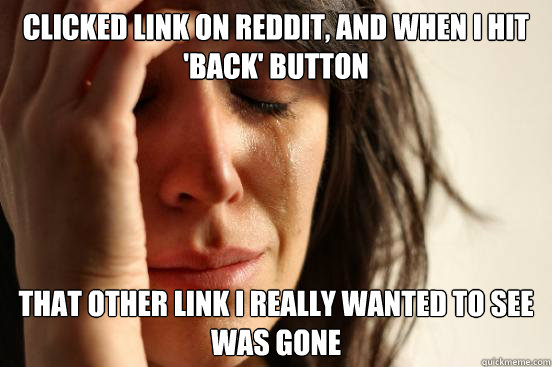 clicked link on reddit and when i hit back button that ot - First World Problems