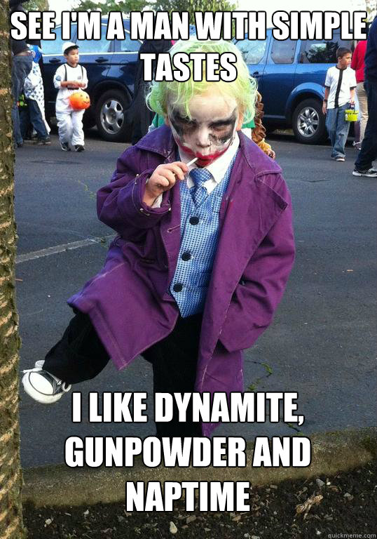 see im a man with simple tastes i like dynamite gunpowder - Joker kid
