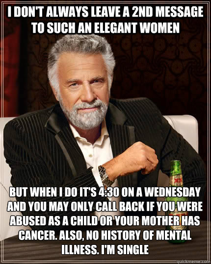 i dont always leave a 2nd message to such an elegant women - The Most Interesting Man In The World