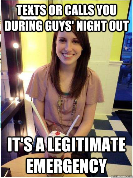 texts or calls you during guys night out its a legitimate - Misunderstood Girlfriend