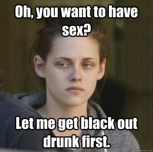 oh you want to have sex let me get black out drunk first - Underly Attached Girlfriend