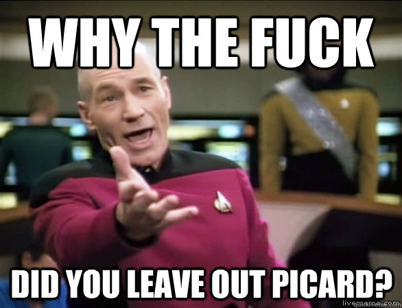why the fuck did you leave out picard - Annoyed Picard HD