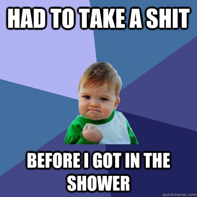 had to take a shit before i got in the shower - Success Kid