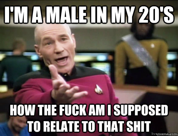 im a male in my 20s how the fuck am i supposed to relate t - Annoyed Picard HD