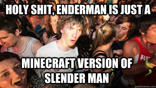 holy shit enderman is just a minecraft version of slender m - Sudden Clarity Clarence