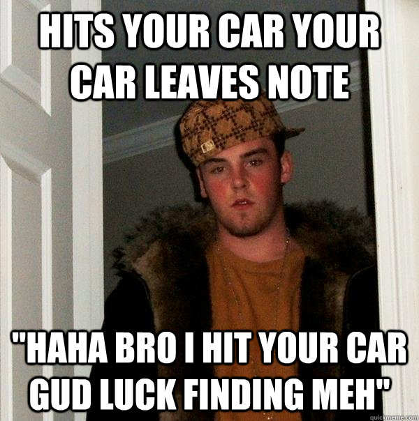 hits your car your car leaves note haha bro i hit your car - Scumbag Steve