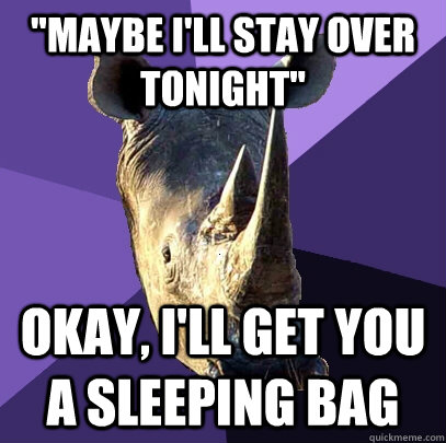 maybe ill stay over tonight okay ill get you a sleeping - Sexually Oblivious Rhino