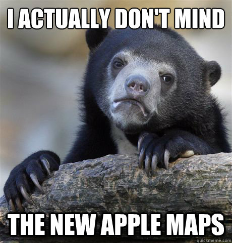 i actually dont mind the new apple maps - Confession Bear