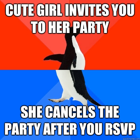Cute girl invites you to her party She cancels the party aft - Socially Awesome Awkward Penguin