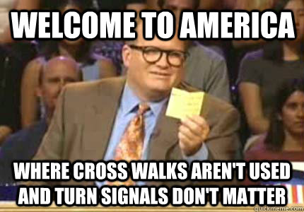 welcome to america where cross walks arent used and turn si - Drew carey