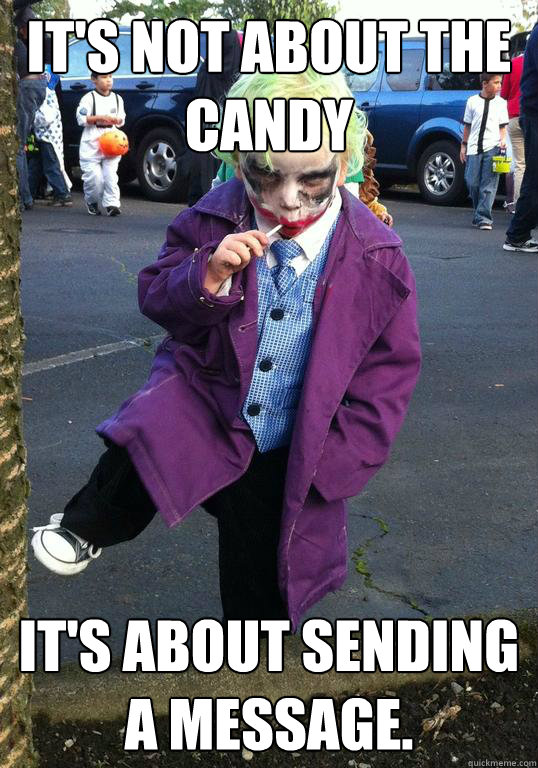 its not about the candy its about sending a message - Joker kid