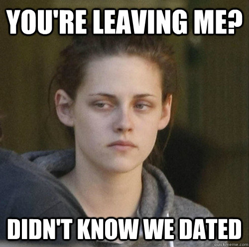 youre leaving me didnt know we dated - Underly Attached Girlfriend
