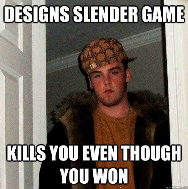 designs slender game kills you even though you won - Scumbag Steve