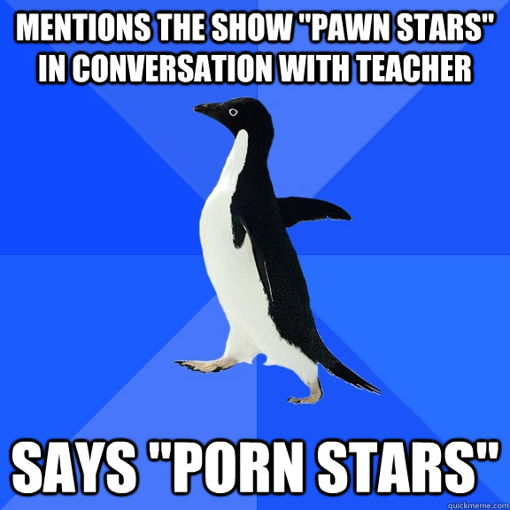 mentions the show pawn stars in conversation with teacher - Socially Awkward Penguin