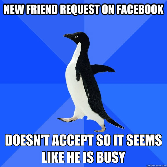new friend request on facebook doesnt accept so it seems li - Socially Awkward Penguin