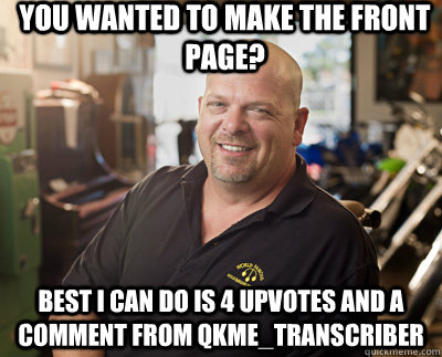 you wanted to make the front page best i can do is 4 upvote - Pawn Stars