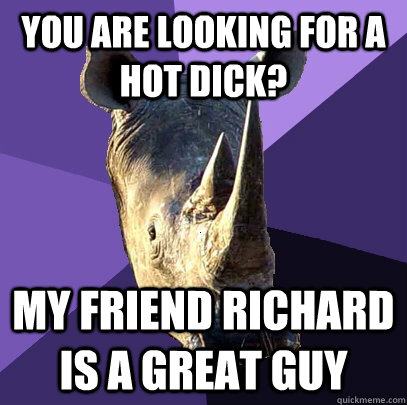 you are looking for a hot dick my friend richard is a great - Sexually Oblivious Rhino