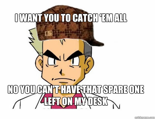 i want you to catch em all no you cant have that spare one - Scumbag Professor Oak