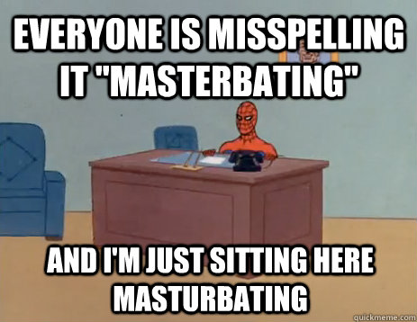 everyone is misspelling it masterbating and im just sitti - masturbating spiderman