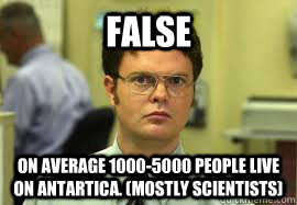 false on average 10005000 people live on antartica mostly - Dwight False