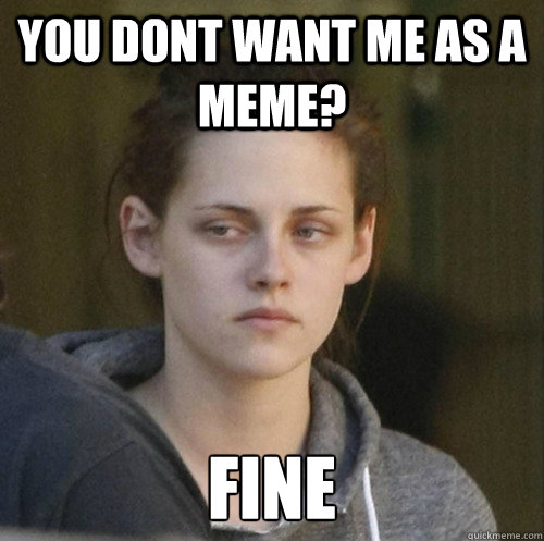 you dont want me as a meme fine - Underly Attached Girlfriend