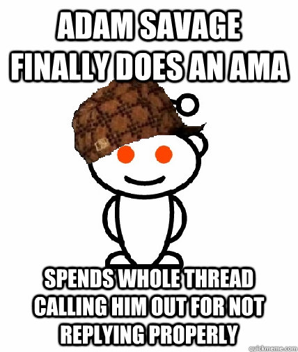 adam savage finally does an ama spends whole thread calling - Scumbag Reddit