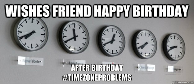 wishes friend happy birthday after birthday timezoneproblem - Time Zone Problems