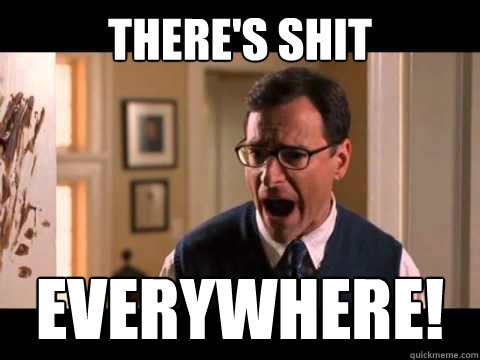 theres shit everywhere - Poor Saget
