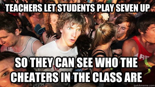 teachers let students play seven up so they can see who the - Sudden Clarity Clarence