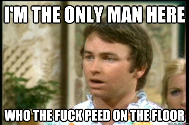 im the only man here who the fuck peed on the floor -