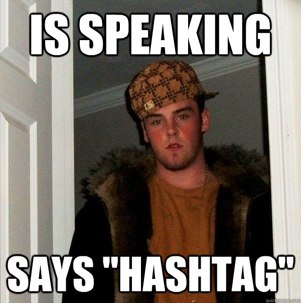 is speaking says hashtag - Scumbag Steve